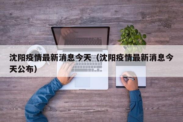 沈阳疫情最新消息今天（沈阳疫情最新消息今天公布）
