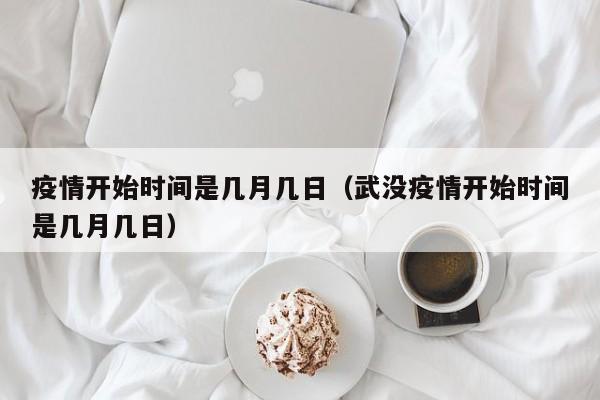 疫情开始时间是几月几日（武没疫情开始时间是几月几日）