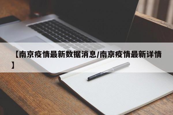 【南京疫情最新数据消息/南京疫情最新详情】
