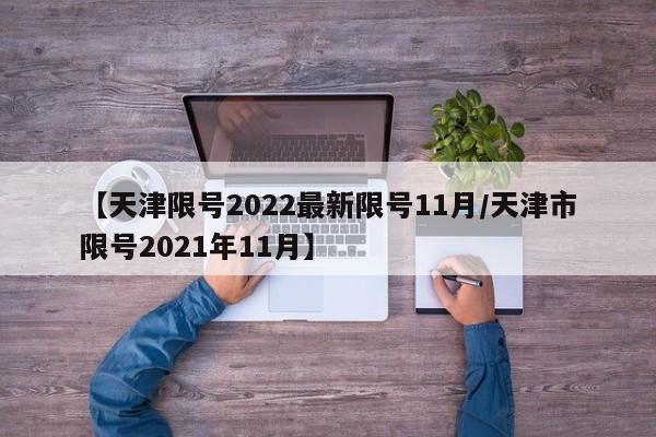 【天津限号2022最新限号11月/天津市限号2021年11月】