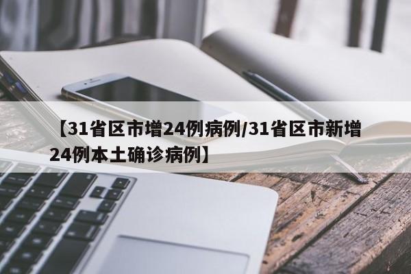 【31省区市增24例病例/31省区市新增24例本土确诊病例】