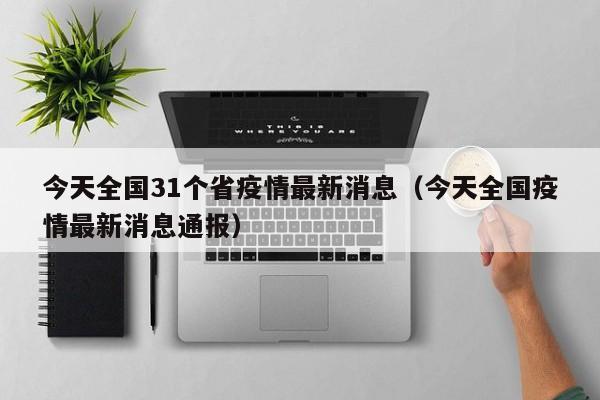 今天全国31个省疫情最新消息（今天全国疫情最新消息通报）
