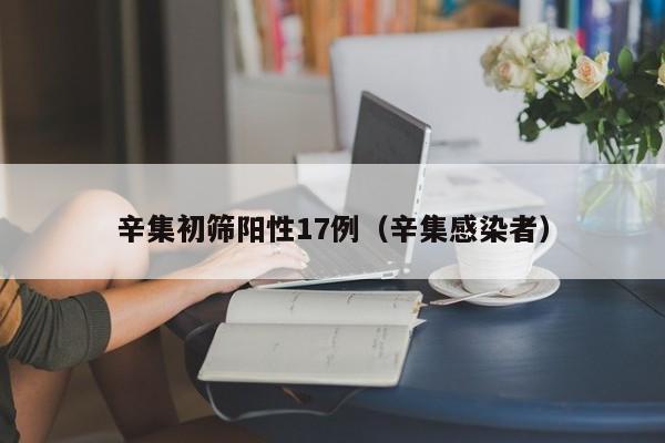 辛集初筛阳性17例（辛集感染者）