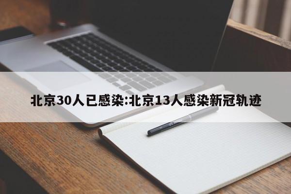 北京30人已感染:北京13人感染新冠轨迹