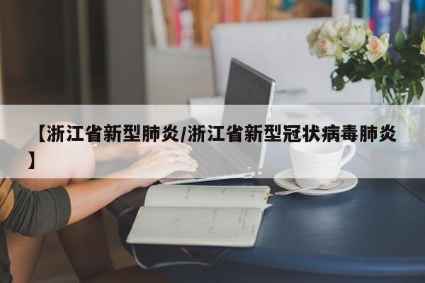 【浙江省新型肺炎/浙江省新型冠状病毒肺炎】