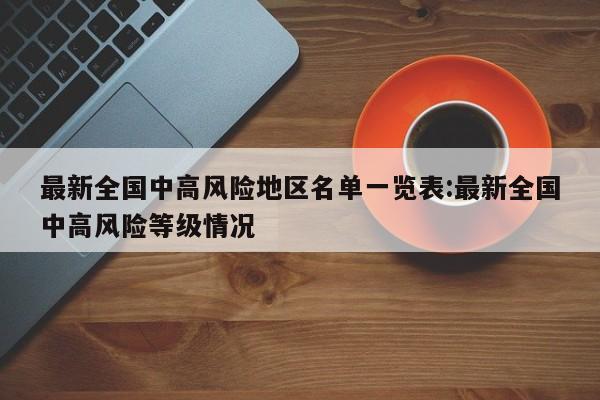 最新全国中高风险地区名单一览表:最新全国中高风险等级情况