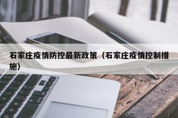 石家庄疫情防控最新政策(石家庄疫情控制措施)