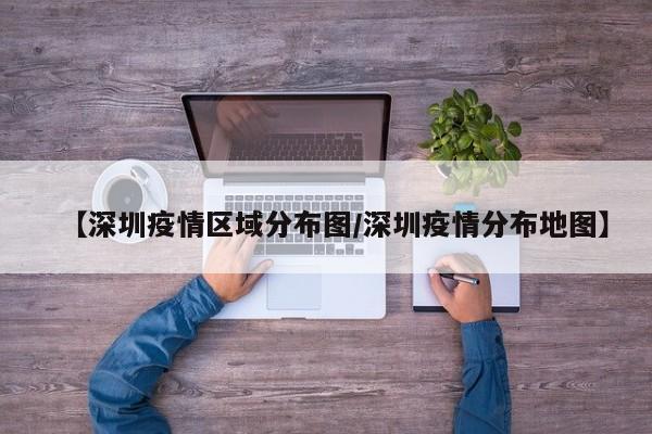 【深圳疫情区域分布图/深圳疫情分布地图】