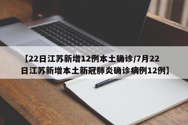 【22日江苏新增12例本土确诊/7月22日江苏新增本土新冠肺炎确诊病例12例】