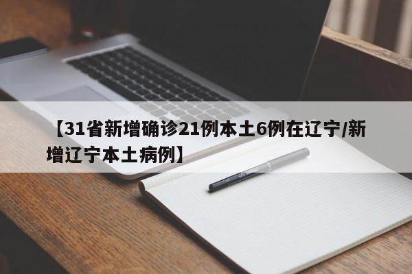 【31省新增确诊21例本土6例在辽宁/新增辽宁本土病例】