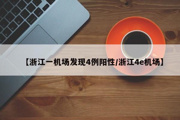 【浙江一机场发现4例阳性/浙江4e机场】