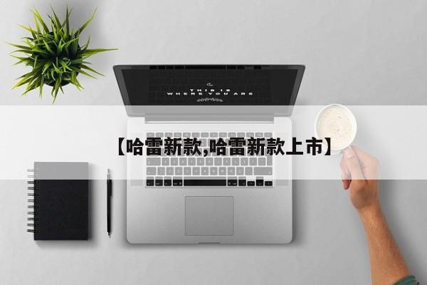 【哈雷新款,哈雷新款上市】