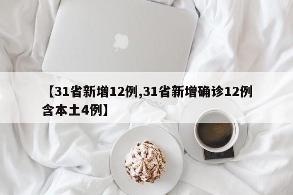 【31省新增12例,31省新增确诊12例含本土4例】