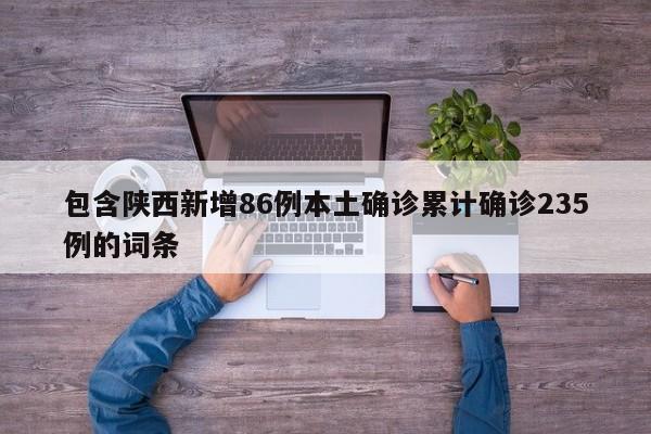 包含陕西新增86例本土确诊累计确诊235例的词条