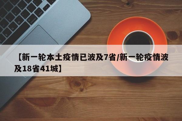 【新一轮本土疫情已波及7省/新一轮疫情波及18省41城】