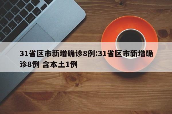 31省区市新增确诊8例:31省区市新增确诊8例 含本土1例