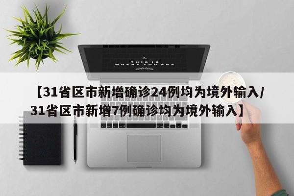 【31省区市新增确诊24例均为境外输入/31省区市新增7例确诊均为境外输入】