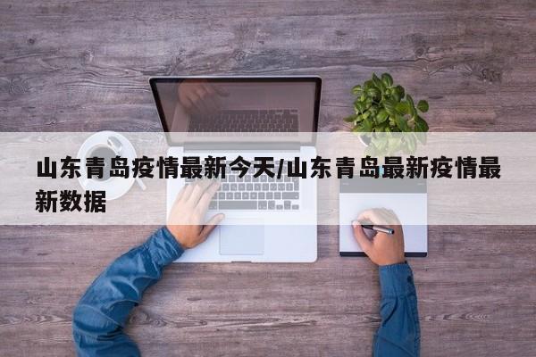 山东青岛疫情最新今天/山东青岛最新疫情最新数据