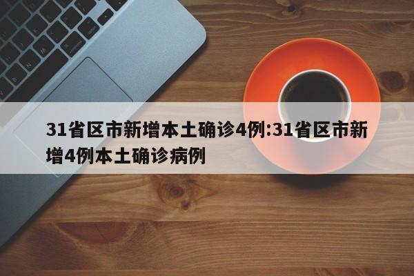 31省区市新增本土确诊4例:31省区市新增4例本土确诊病例