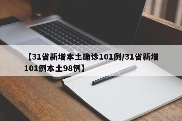 【31省新增本土确诊101例/31省新增101例本土98例】