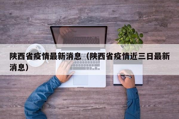 陕西省疫情最新消息(陕西省疫情近三日最新消息)