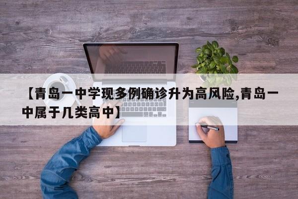 【青岛一中学现多例确诊升为高风险,青岛一中属于几类高中】