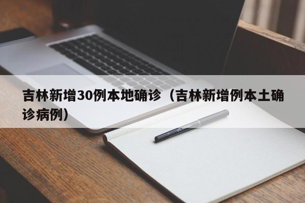 吉林新增30例本地确诊(吉林新增例本土确诊病例)