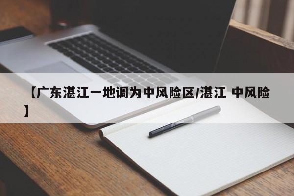 【广东湛江一地调为中风险区/湛江 中风险】