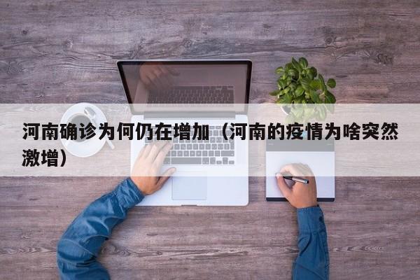 河南确诊为何仍在增加(河南的疫情为啥突然激增)