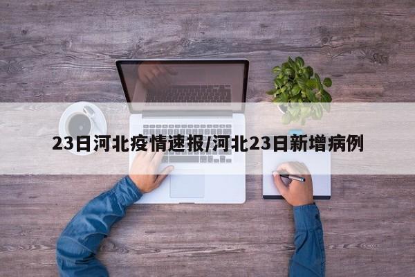 23日河北疫情速报/河北23日新增病例