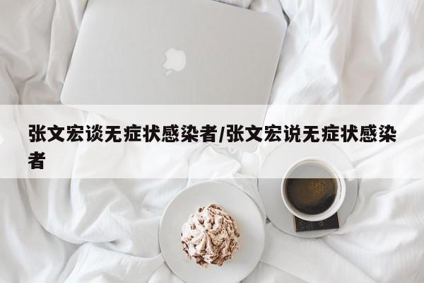 张文宏谈无症状感染者/张文宏说无症状感染者