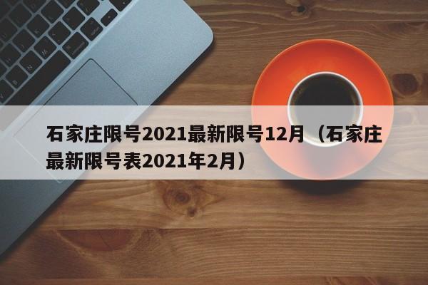 石家庄限号2021最新限号12月（石家庄最新限号表2021年2月）