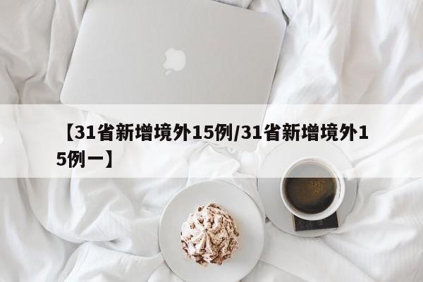 【31省新增境外15例/31省新增境外15例一】