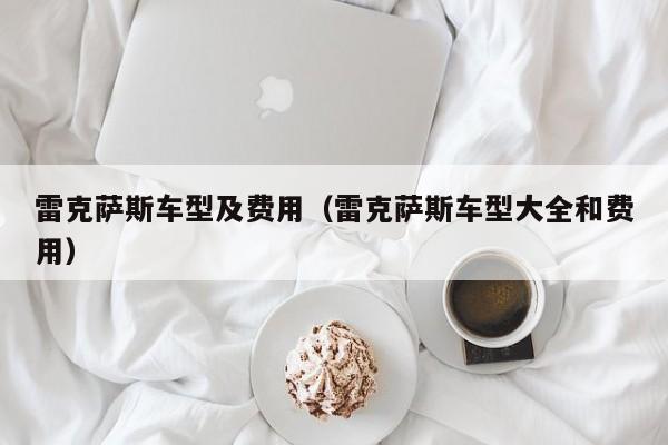 雷克萨斯车型及费用(雷克萨斯车型大全和费用)