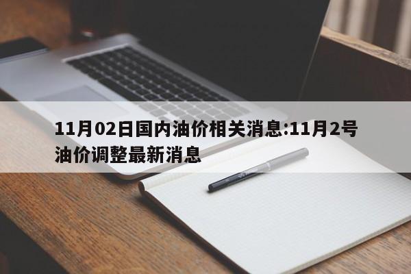 11月02日国内油价相关消息:11月2号油价调整最新消息
