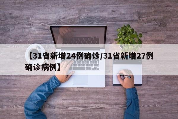【31省新增24例确诊/31省新增27例确诊病例】