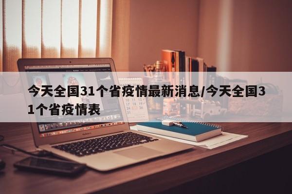今天全国31个省疫情最新消息/今天全国31个省疫情表