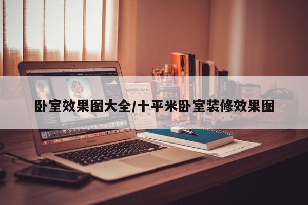 卧室效果图大全/十平米卧室装修效果图