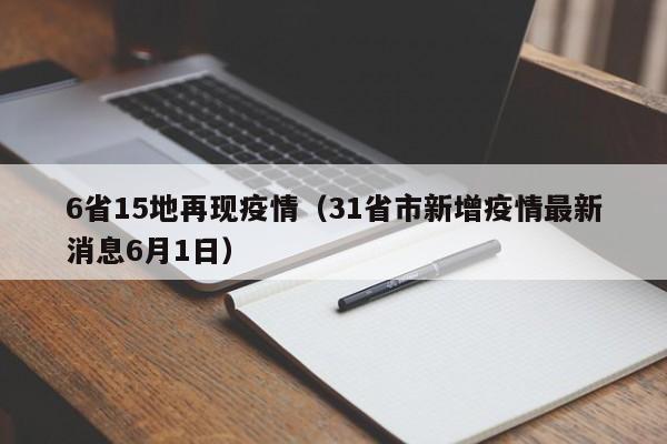 6省15地再现疫情(31省市新增疫情最新消息6月1日)