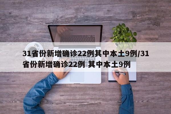 31省份新增确诊22例其中本土9例/31省份新增确诊22例 其中本土9例