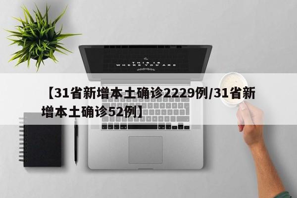 【31省新增本土确诊2229例/31省新增本土确诊52例】
