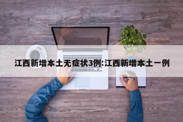 江西新增本土无症状3例:江西新增本土一例