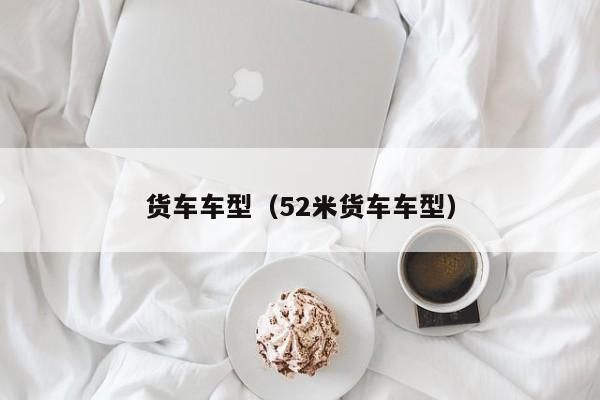 货车车型(52米货车车型)