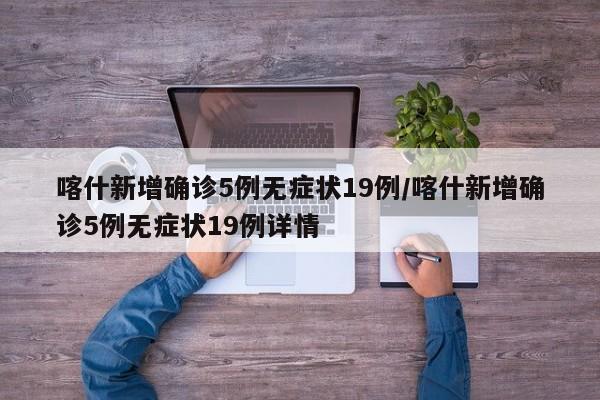 喀什新增确诊5例无症状19例/喀什新增确诊5例无症状19例详情