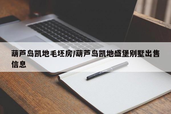 葫芦岛凯地毛坯房/葫芦岛凯地盛堡别墅出售信息