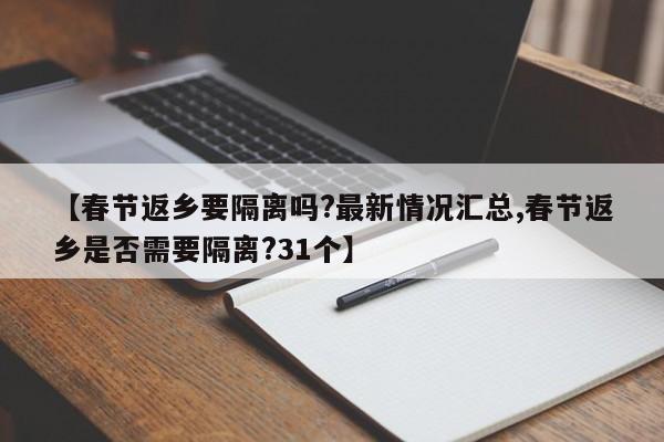 【春节返乡要隔离吗?最新情况汇总,春节返乡是否需要隔离?31个】