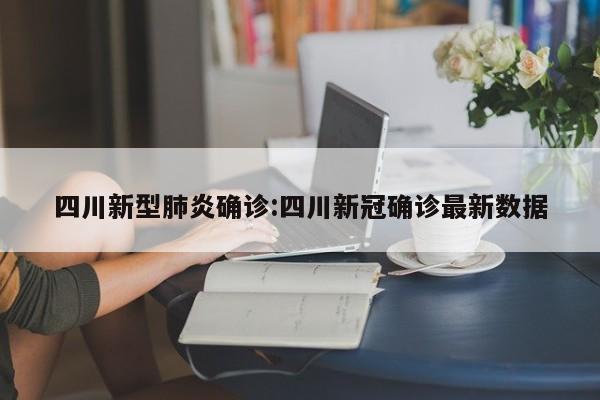 四川新型肺炎确诊:四川新冠确诊最新数据