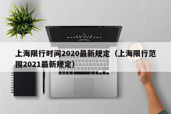 上海限行时间2020最新规定(上海限行范围2021最新规定)