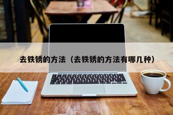 去铁锈的方法(去铁锈的方法有哪几种)