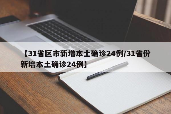 【31省区市新增本土确诊24例/31省份新增本土确诊24例】